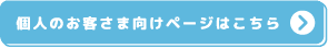 個人のお客さま向けページはこちら