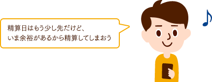 精算日はもう少し先だけど、いま余裕があるから精算してしまおう