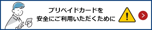 プリペイドカードを安全にご利用いただくために